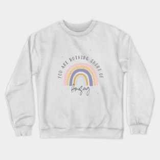 You Are Nothing Short Of Amazing Crewneck Sweatshirt